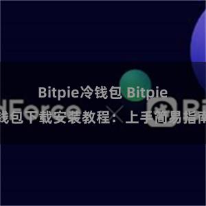 Bitpie冷钱包 Bitpie钱包下载安装教程：上手简易指南