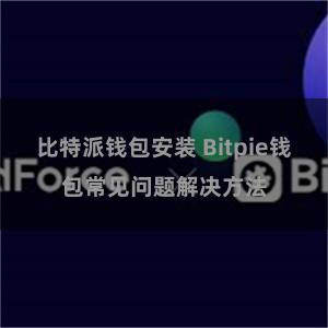 比特派钱包安装 Bitpie钱包常见问题解决方法