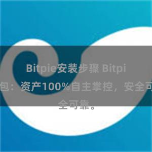 Bitpie安装步骤 Bitpie钱包：资产100%自主掌控，安全可靠。