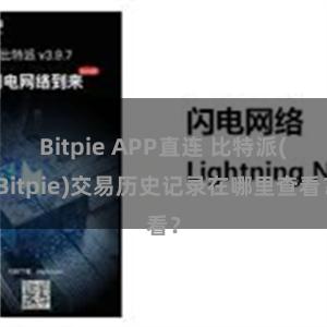 Bitpie APP直连 比特派(Bitpie)交易历史记录在哪里查看？